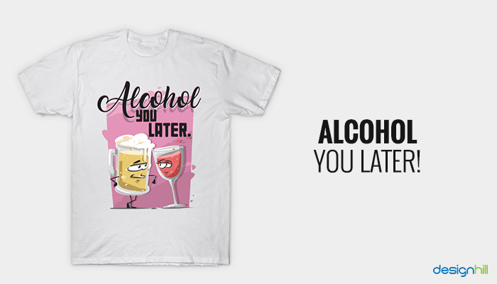 Alcohol You Later T-Shirt