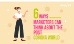 6 Ways Marketers Can Think About the Post Corona World