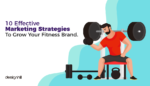 Effective Marketing Strategies To Grow Your Fitness Brand